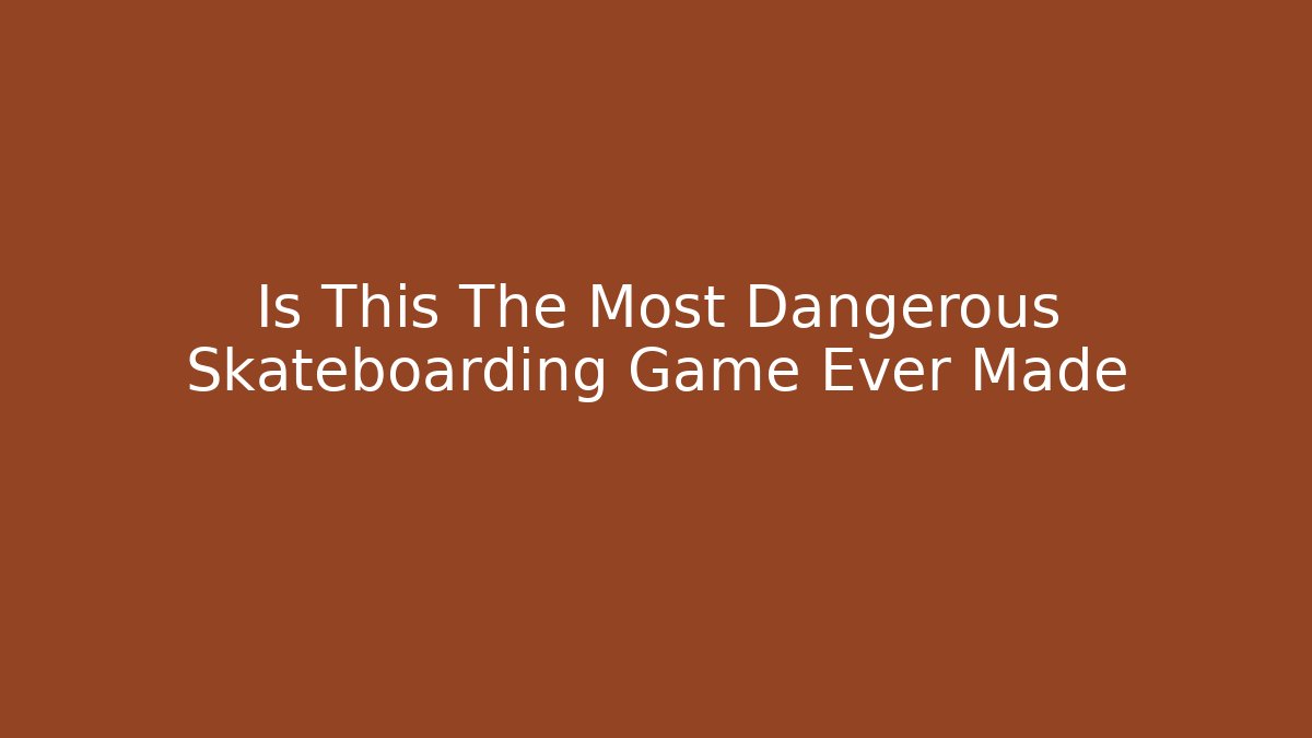 Is This The Most Dangerous Skateboarding Game Ever Made