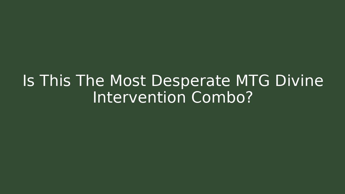 Is This The Most Desperate MTG Divine Intervention Combo?