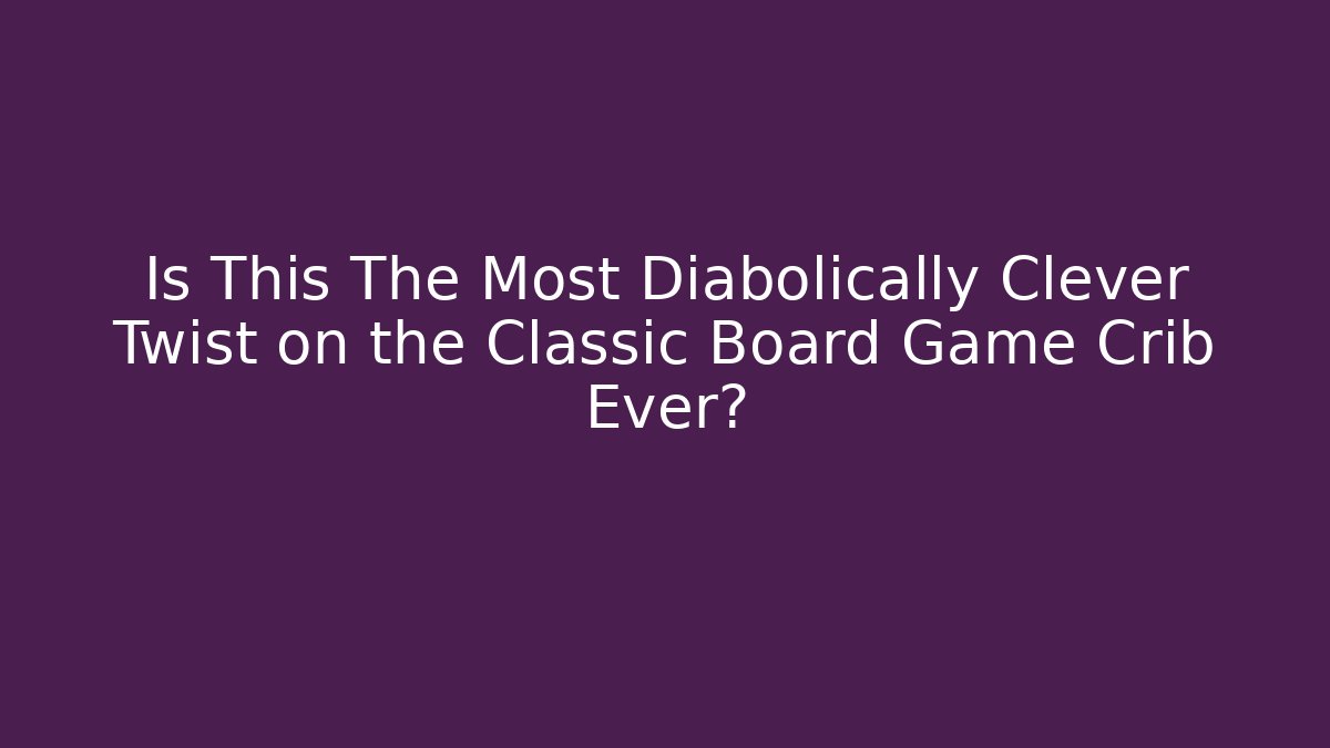 Is This The Most Diabolically Clever Twist on the Classic Board Game Crib Ever?