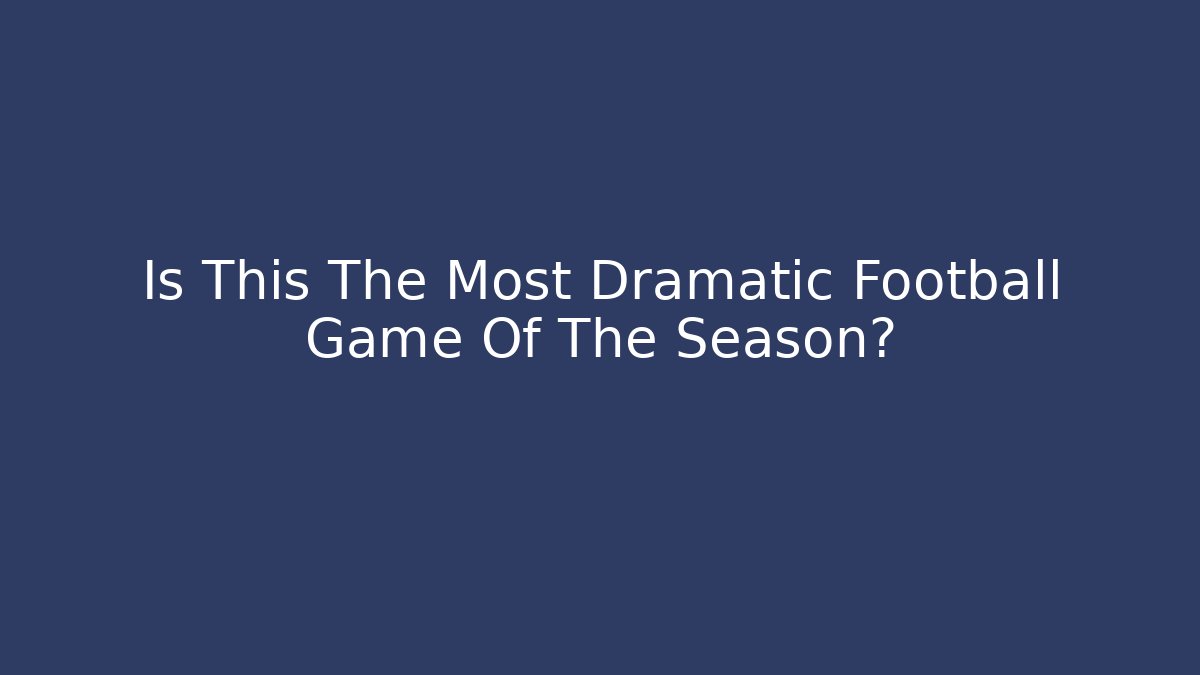 Is This The Most Dramatic Football Game Of The Season?