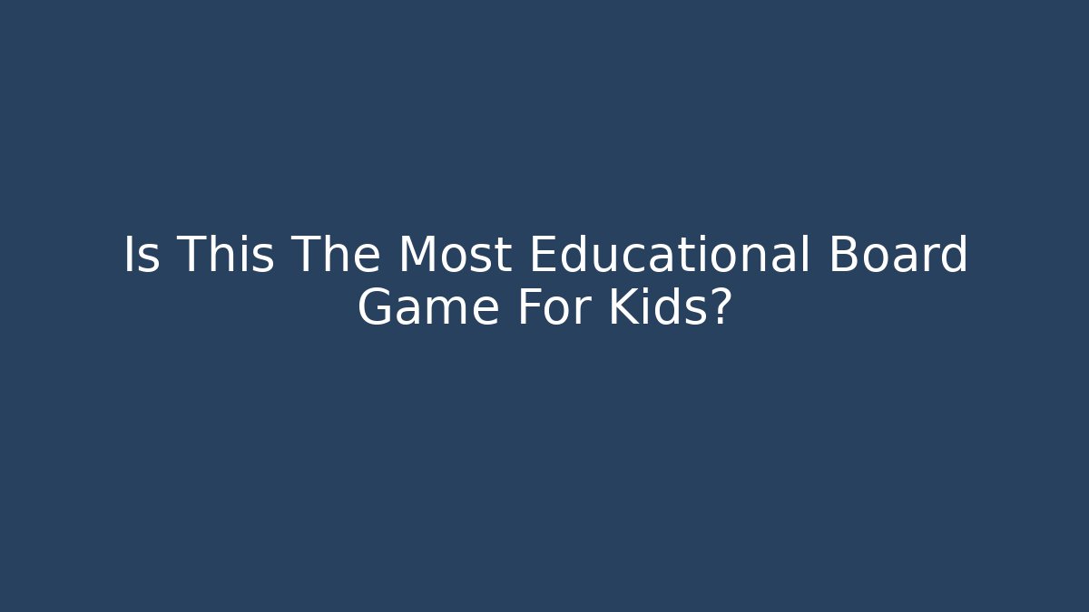 Is This The Most Educational Board Game For Kids?