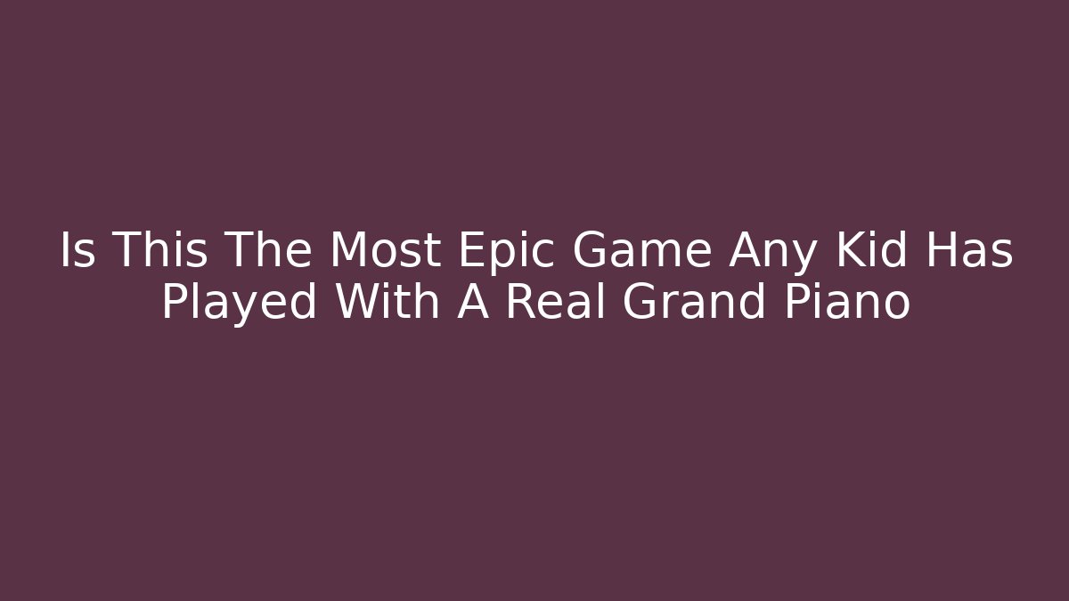 Is This The Most Epic Game Any Kid Has Played With A Real Grand Piano