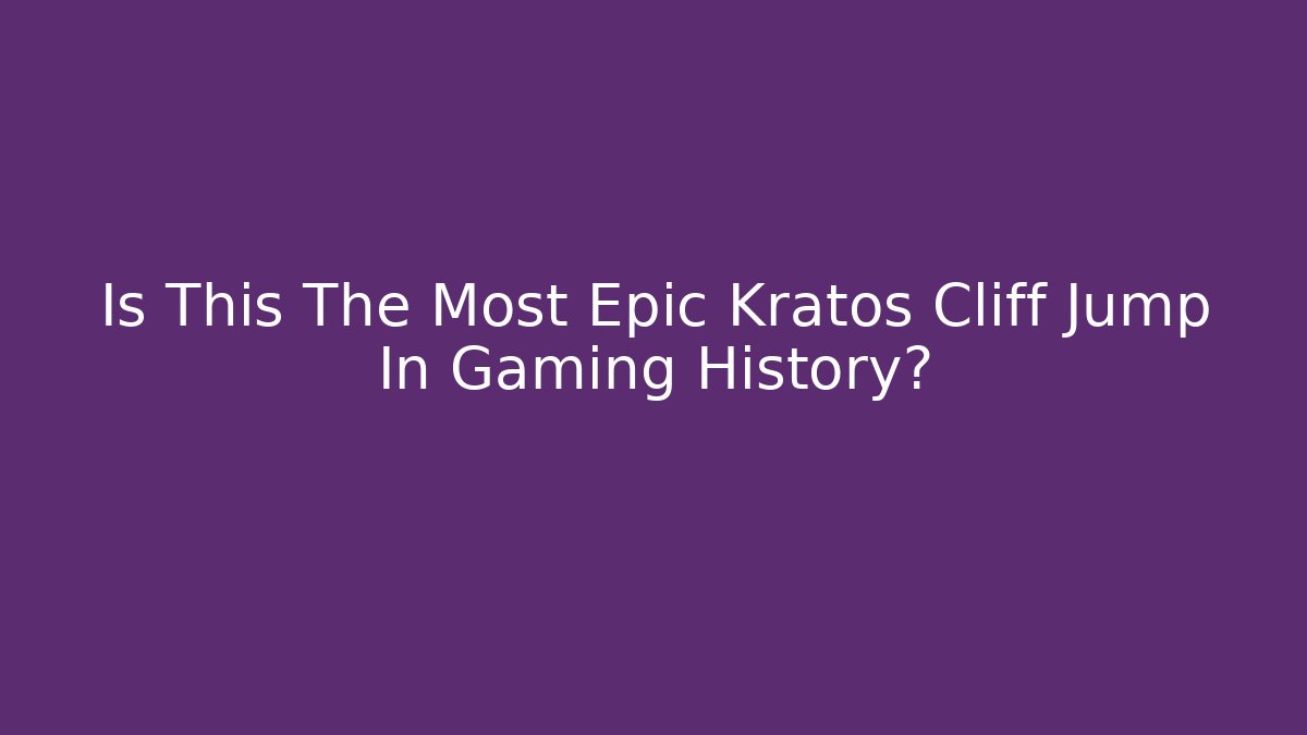 Is This The Most Epic Kratos Cliff Jump In Gaming History?