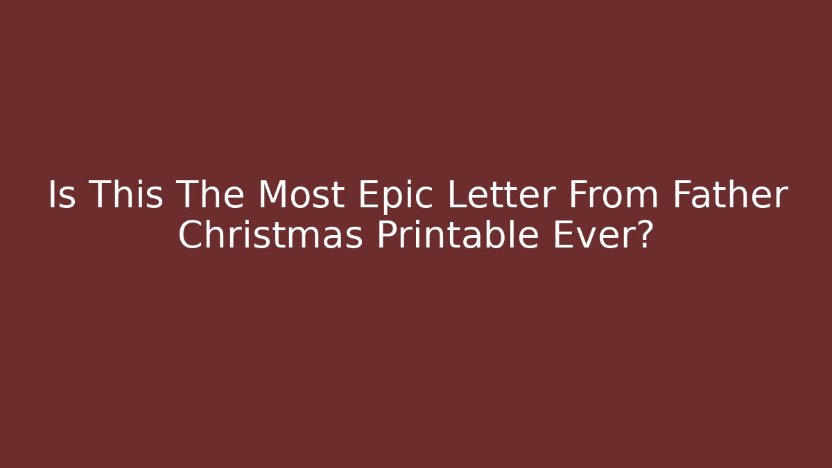 Is This The Most Epic Letter From Father Christmas Printable Ever?
