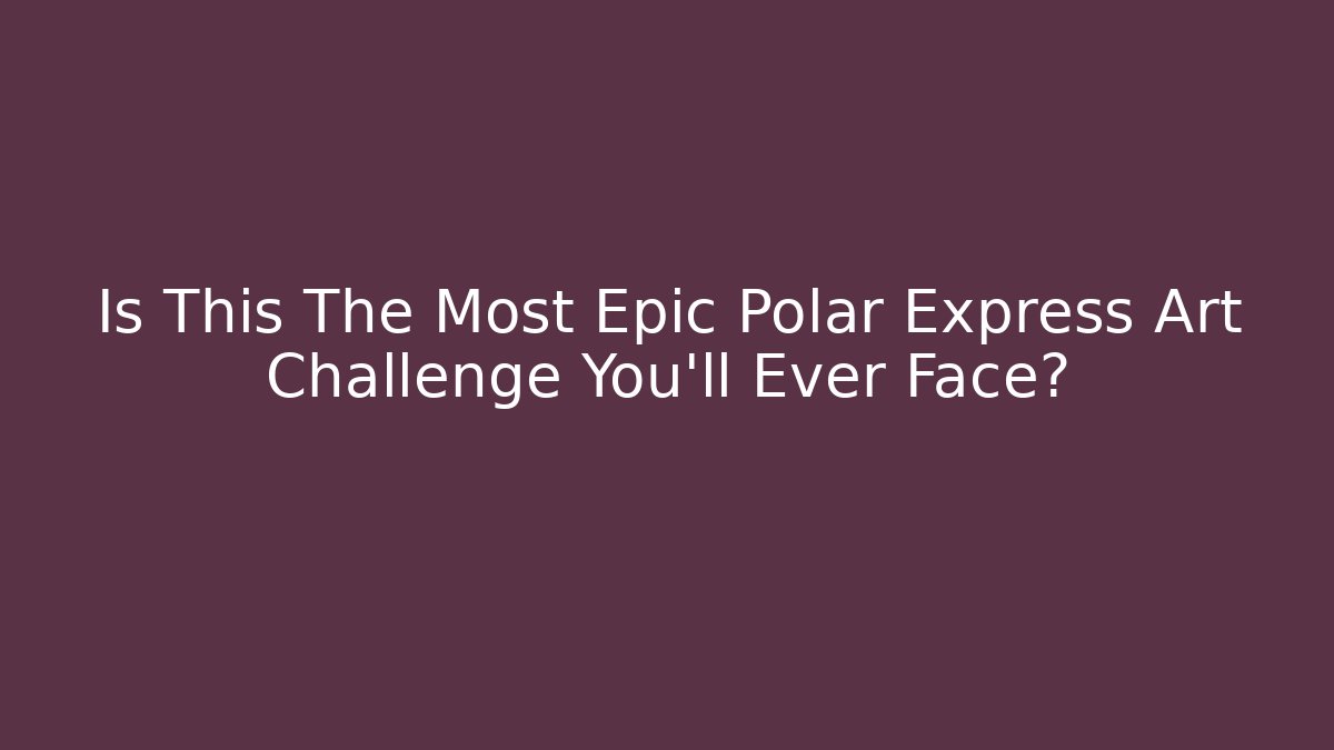 Is This The Most Epic Polar Express Art Challenge You'll Ever Face?