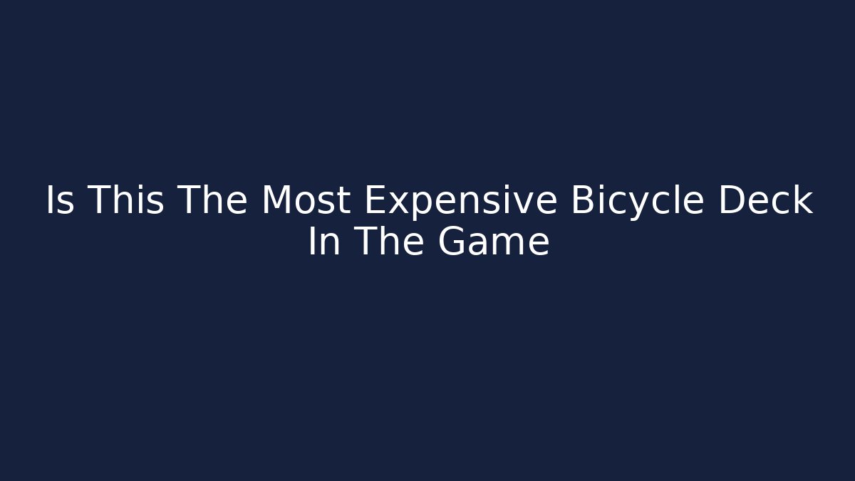 Is This The Most Expensive Bicycle Deck In The Game
