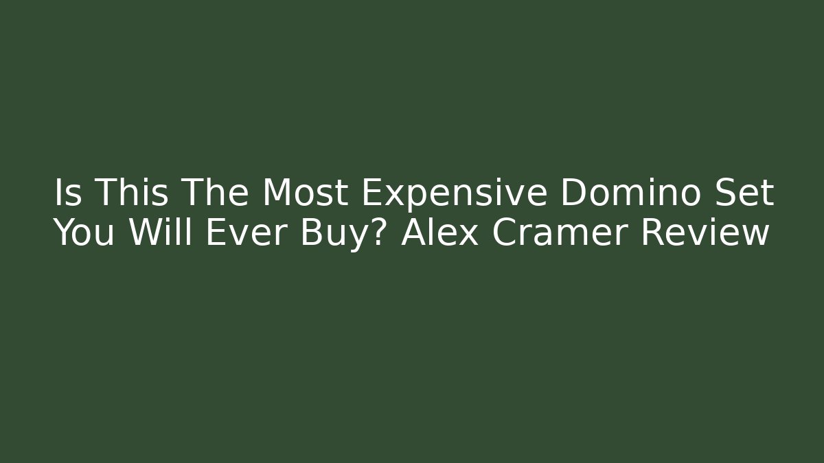 Is This The Most Expensive Domino Set You Will Ever Buy? Alex Cramer Review