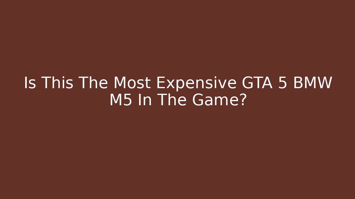 Is This The Most Expensive GTA 5 BMW M5 In The Game?