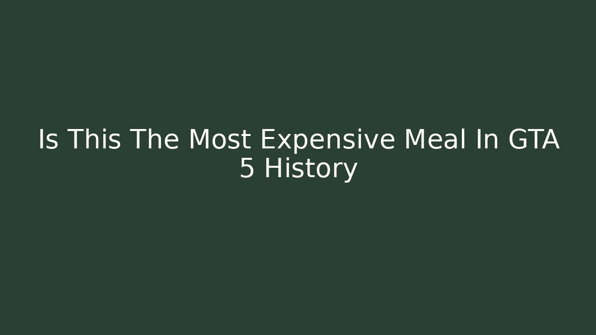 Is This The Most Expensive Meal In GTA 5 History