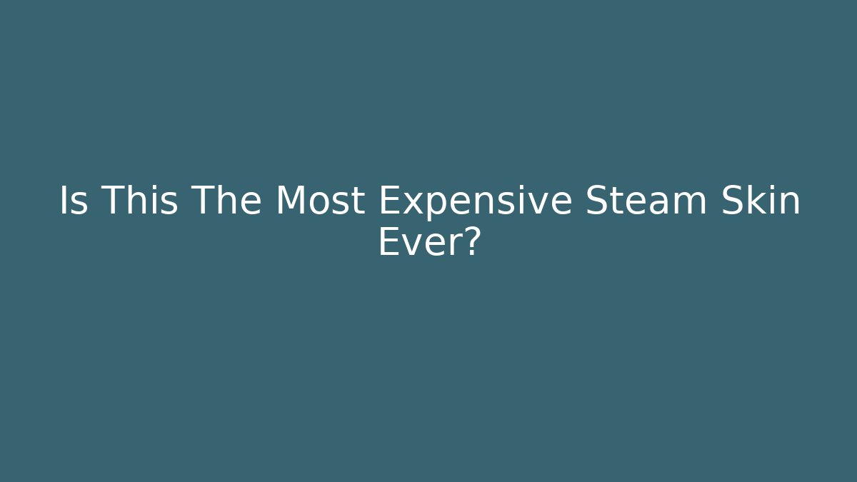 Is This The Most Expensive Steam Skin Ever?