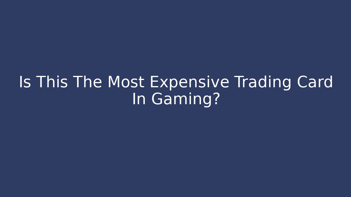 Is This The Most Expensive Trading Card In Gaming?