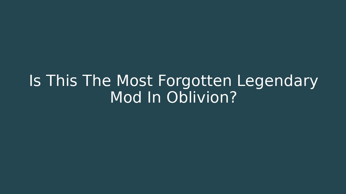 Is This The Most Forgotten Legendary Mod In Oblivion?