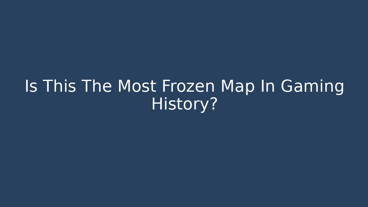 Is This The Most Frozen Map In Gaming History?