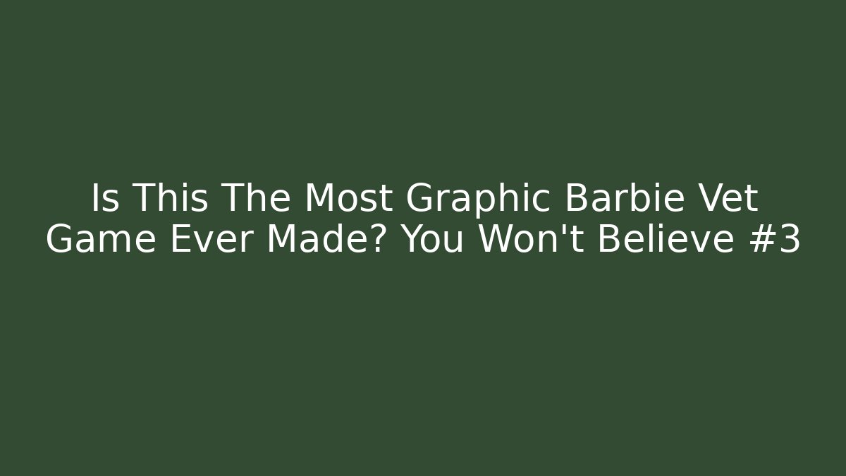 Is This The Most Graphic Barbie Vet Game Ever Made? You Won't Believe #3