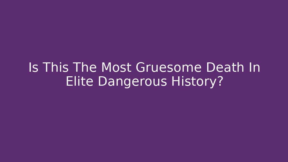 Is This The Most Gruesome Death In Elite Dangerous History?