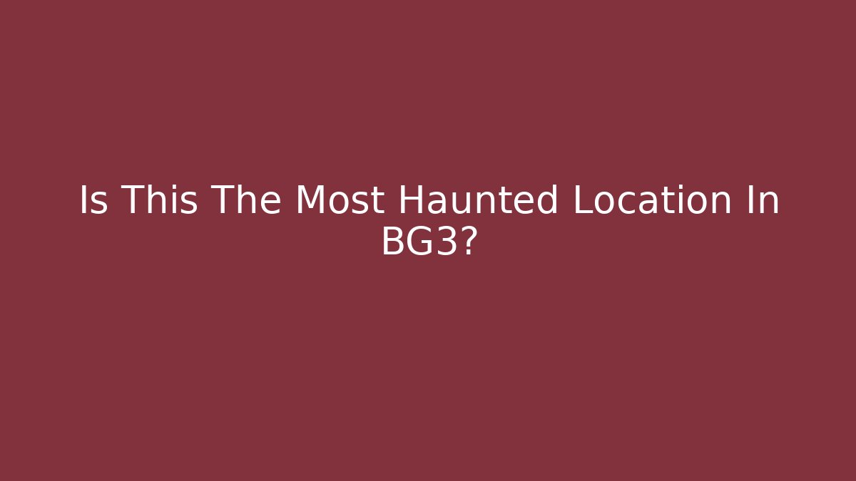 Is This The Most Haunted Location In BG3? - Create More Assets