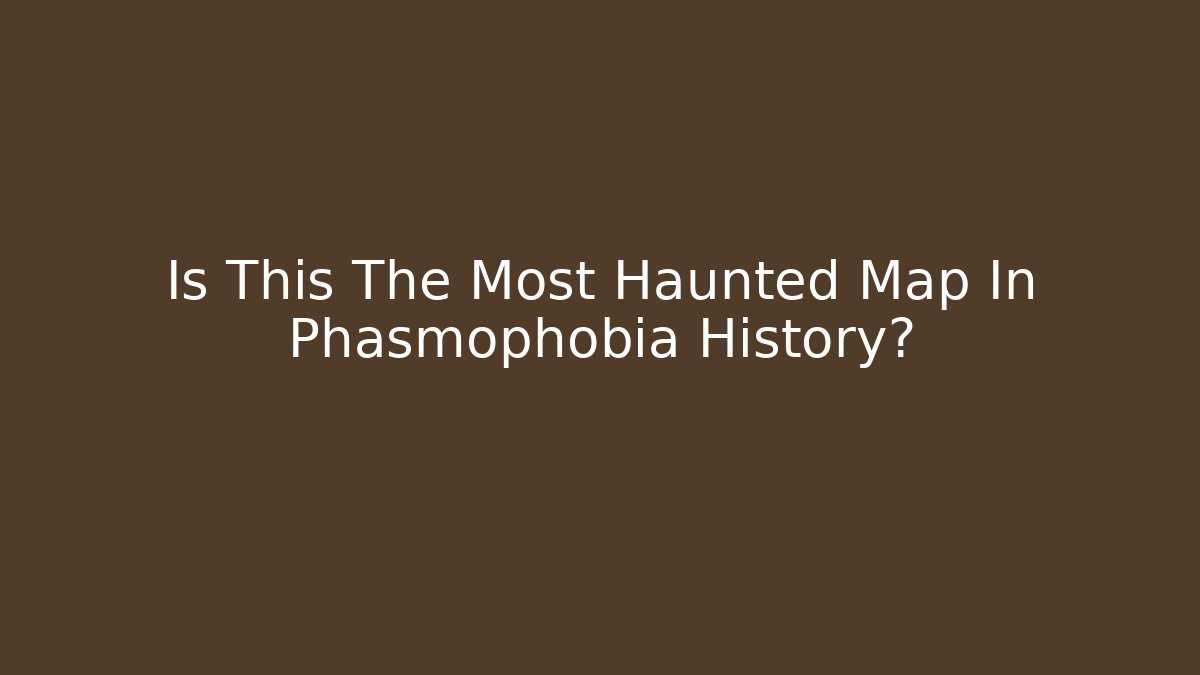 Is This The Most Haunted Map In Phasmophobia History?