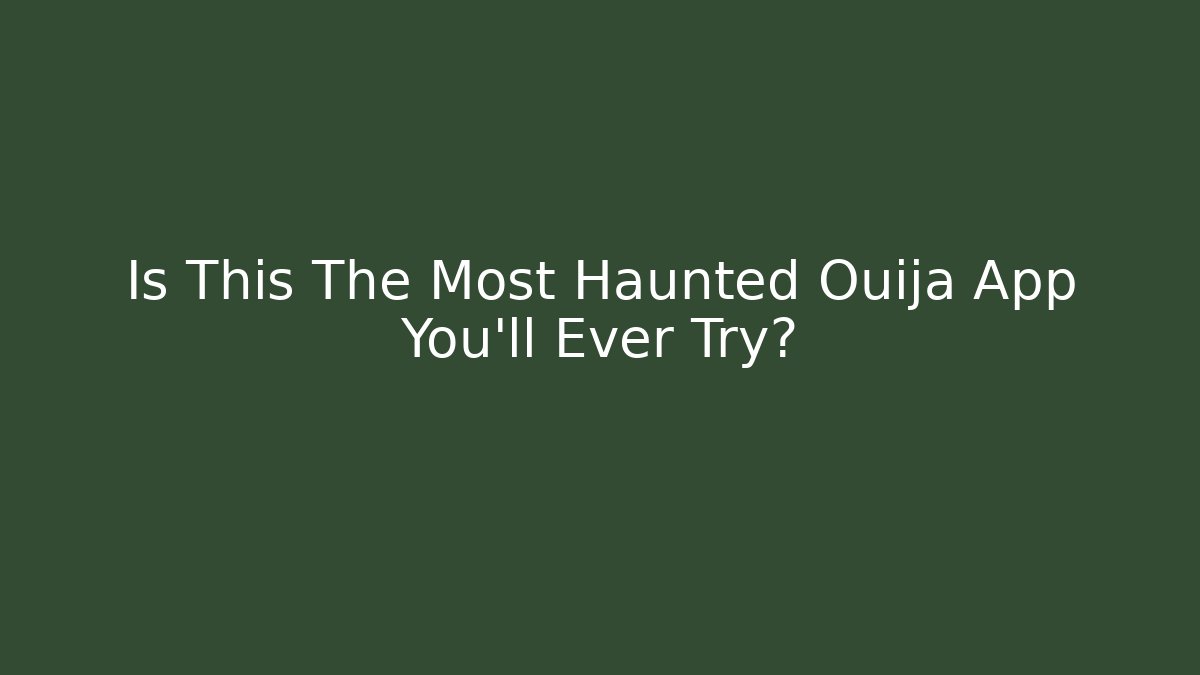 Is This The Most Haunted Ouija App You'll Ever Try?