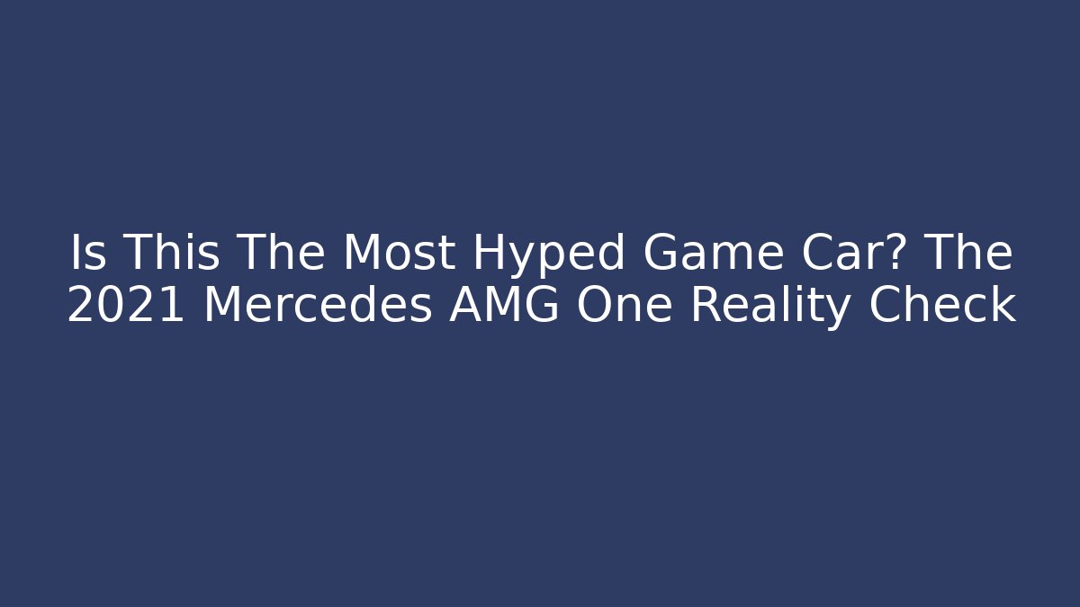 Is This The Most Hyped Game Car? The 2021 Mercedes AMG One Reality Check
