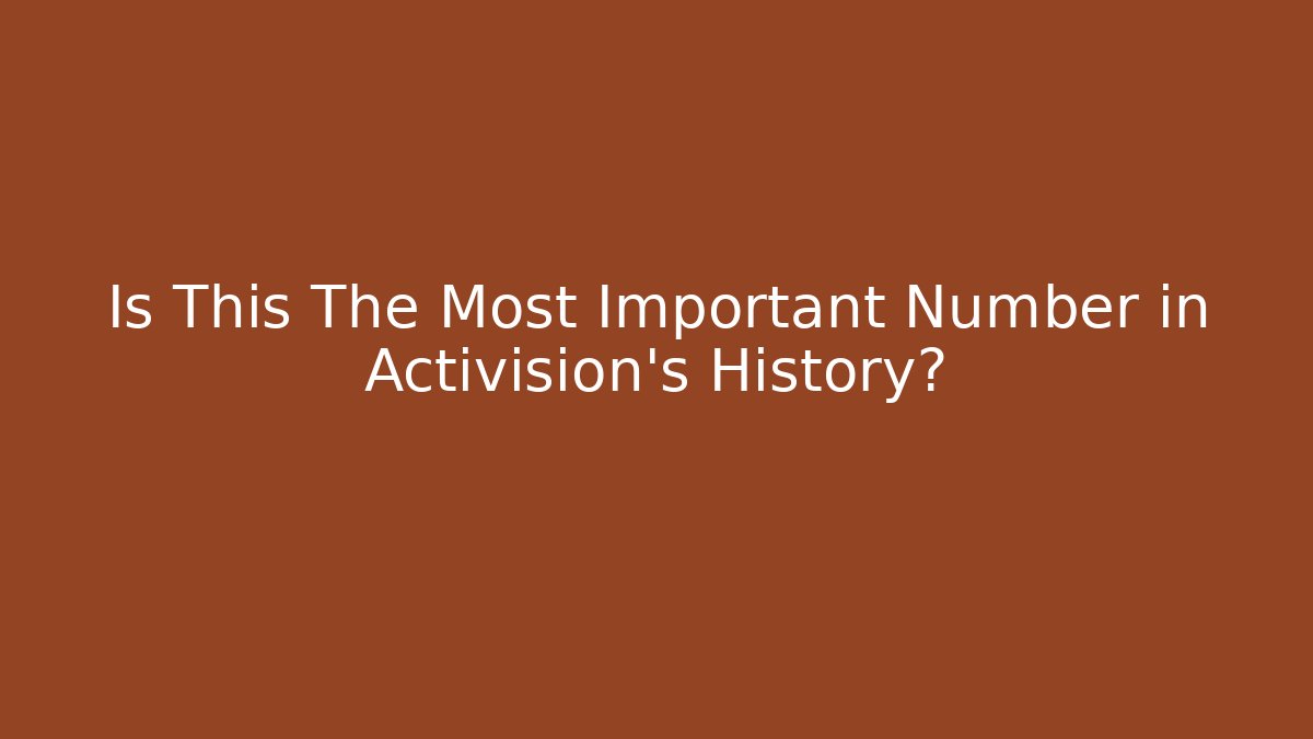 Is This The Most Important Number in Activision's History?