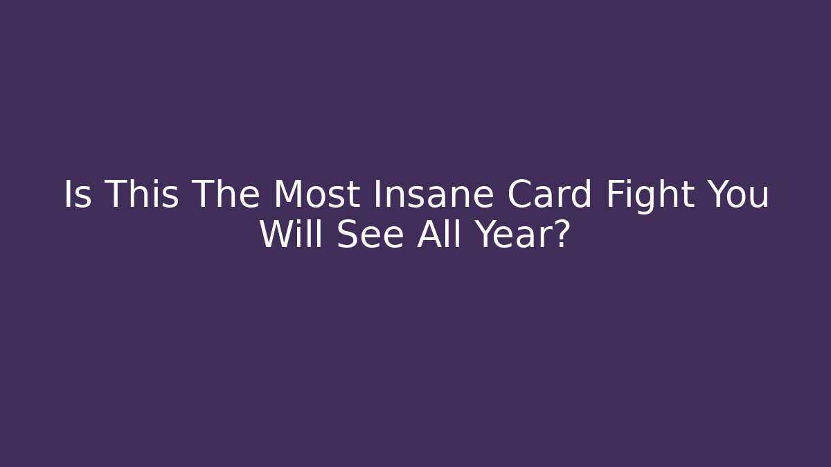 Is This The Most Insane Card Fight You Will See All Year?