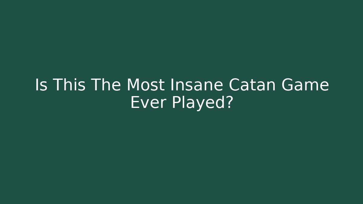 Is This The Most Insane Catan Game Ever Played?