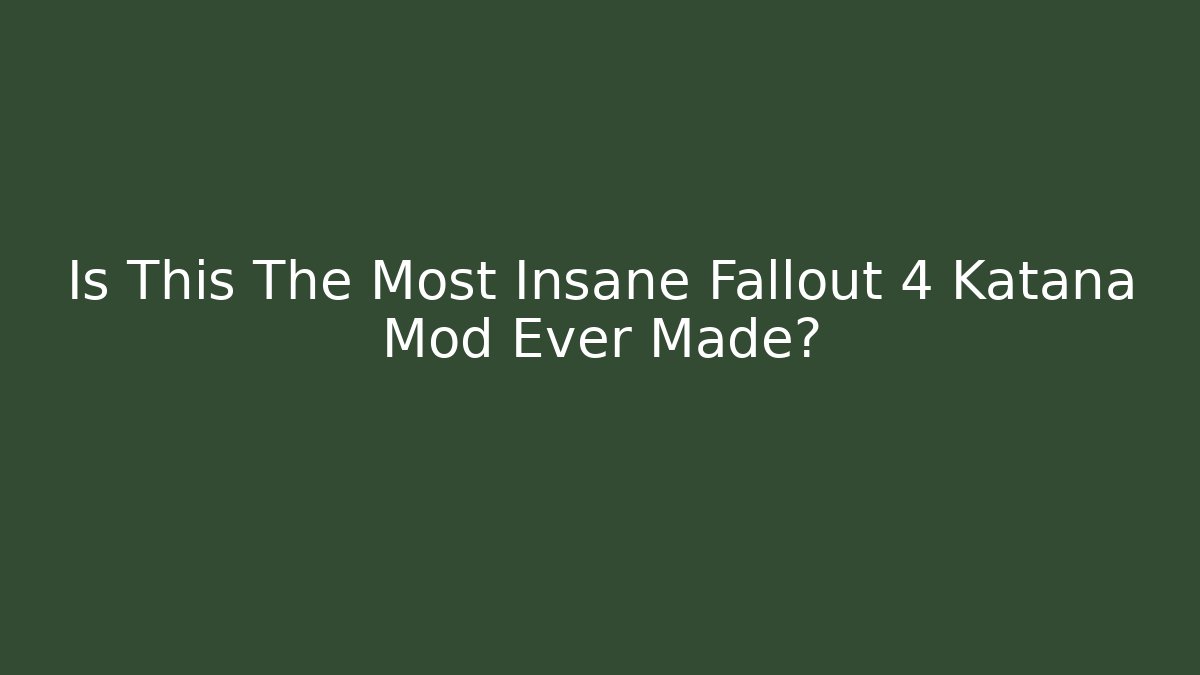 Is This The Most Insane Fallout 4 Katana Mod Ever Made?