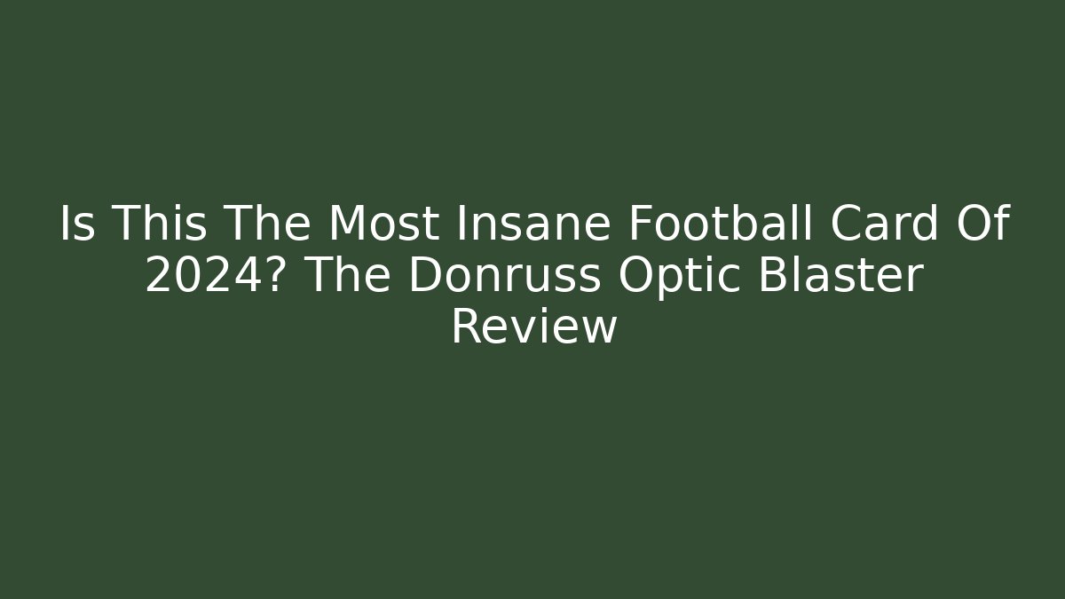 Is This The Most Insane Football Card Of 2024? The Donruss Optic Blaster Review