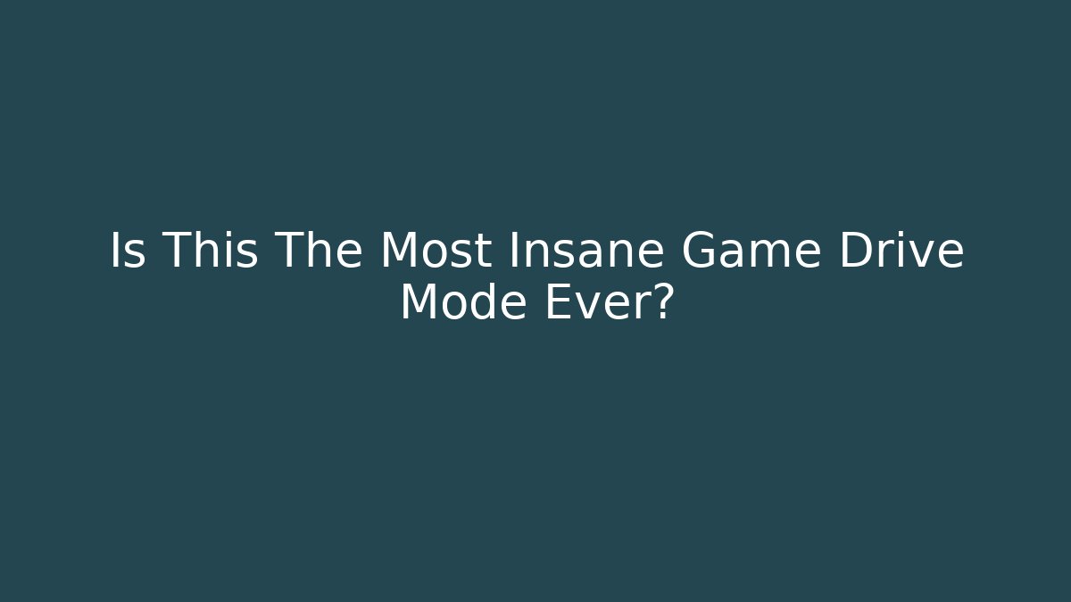 Is This The Most Insane Game Drive Mode Ever?