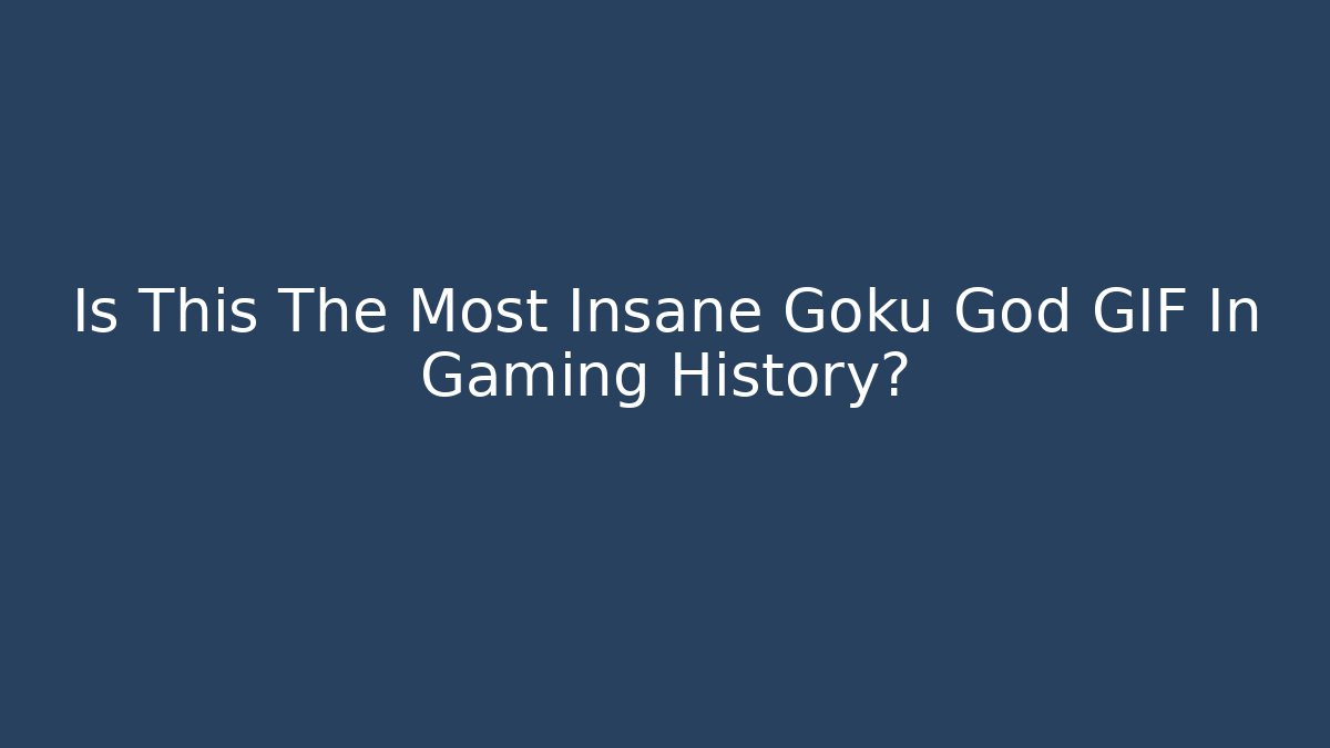 Is This The Most Insane Goku God GIF In Gaming History?