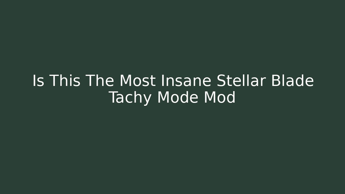 Is This The Most Insane Stellar Blade Tachy Mode Mod