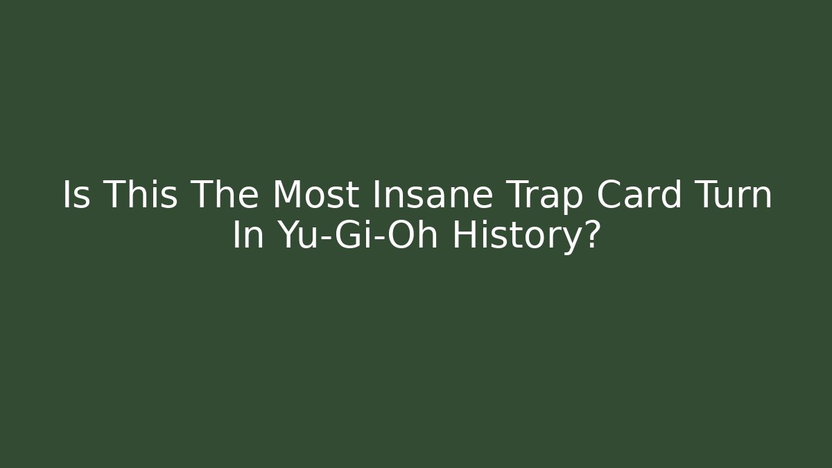Is This The Most Insane Trap Card Turn In Yu-Gi-Oh History?