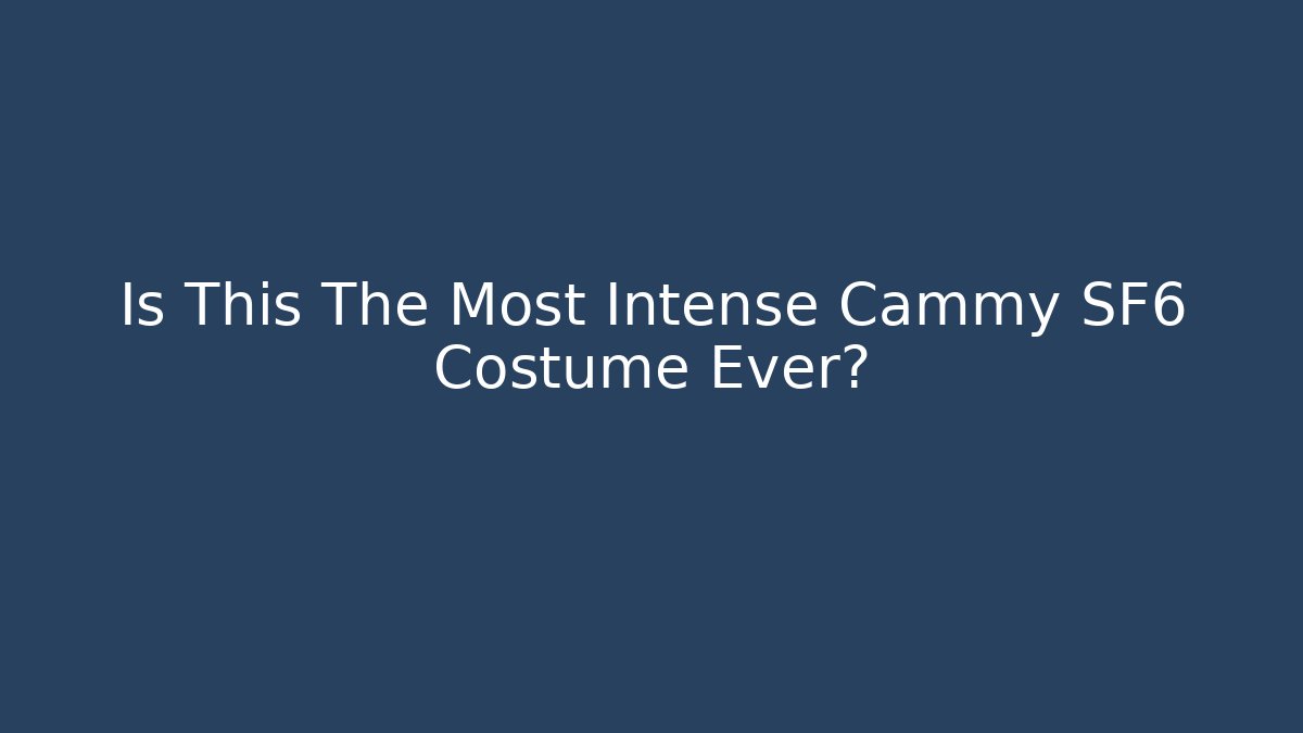 Is This The Most Intense Cammy SF6 Costume Ever?