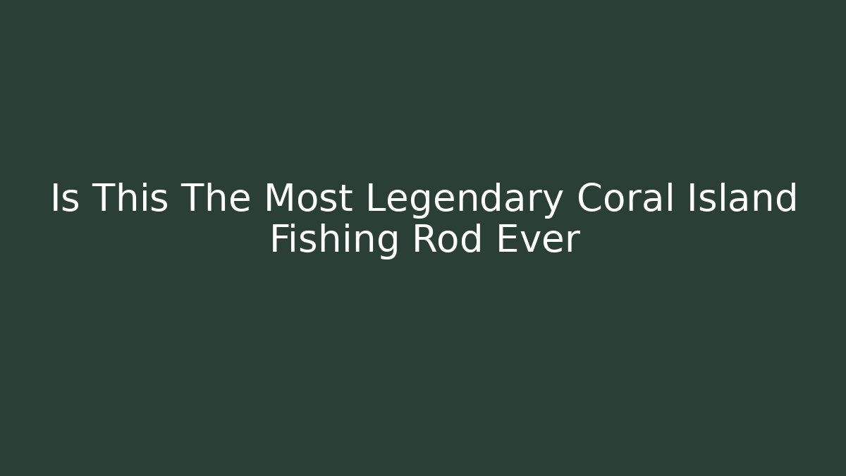 Is This The Most Legendary Coral Island Fishing Rod Ever