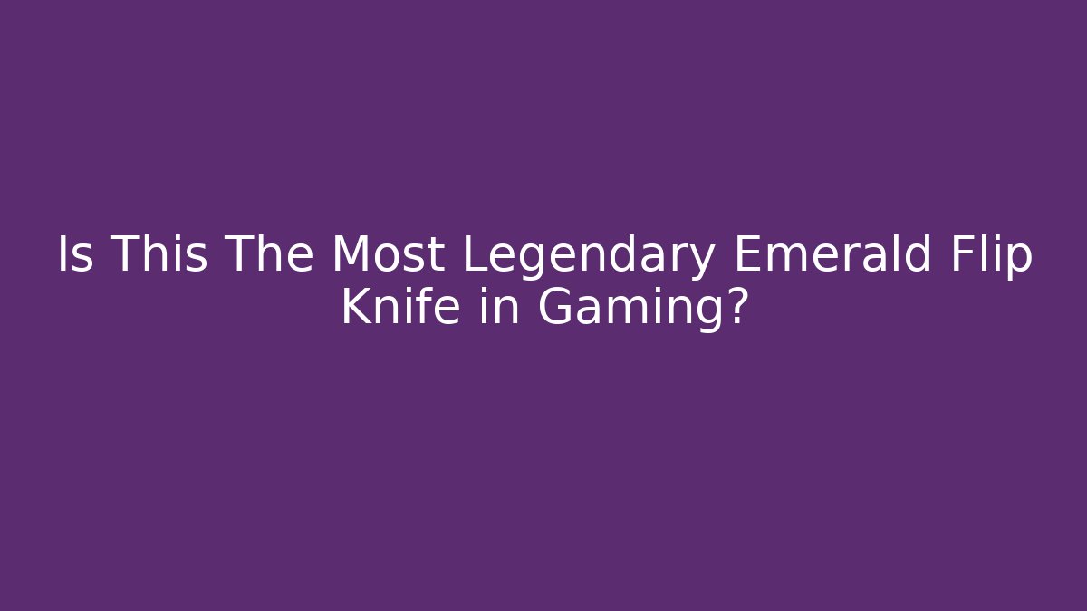 Is This The Most Legendary Emerald Flip Knife in Gaming?