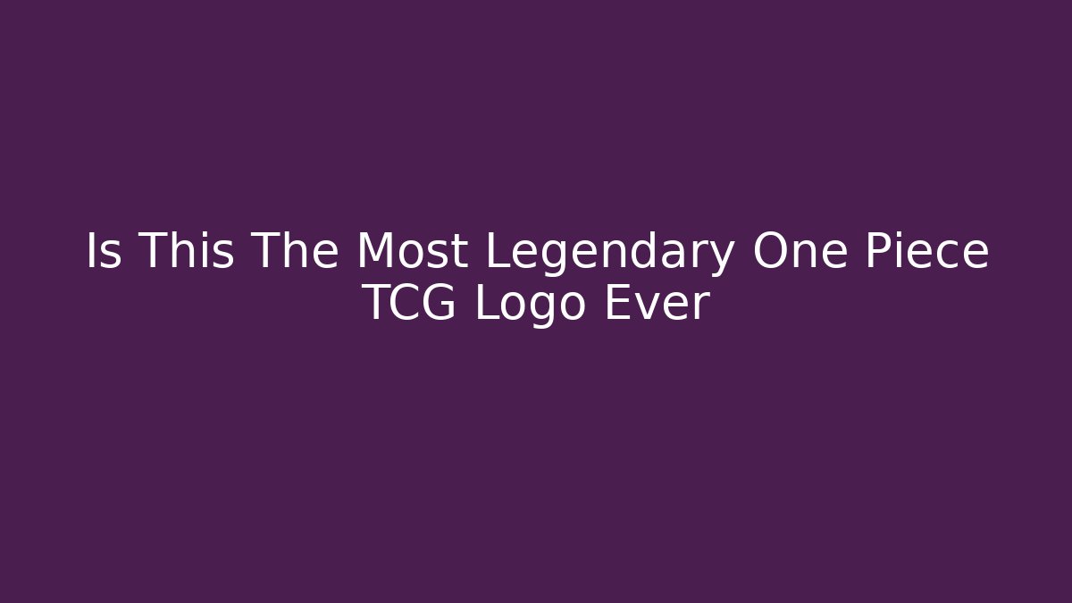 Is This The Most Legendary One Piece TCG Logo Ever