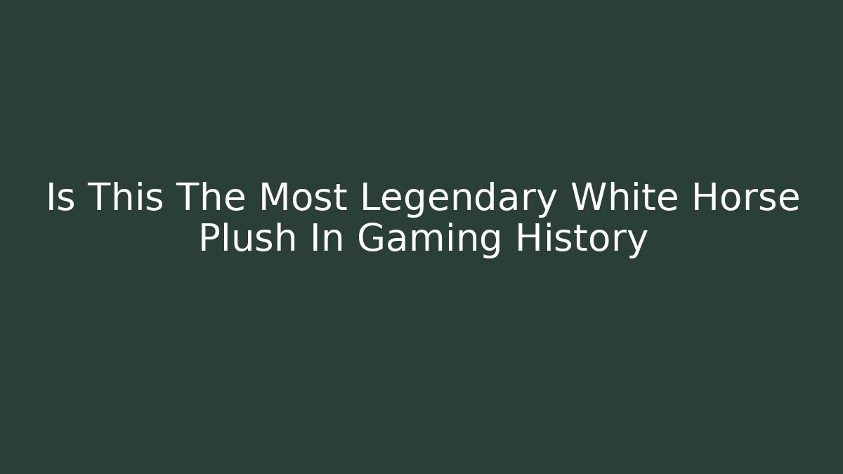 Is This The Most Legendary White Horse Plush In Gaming History