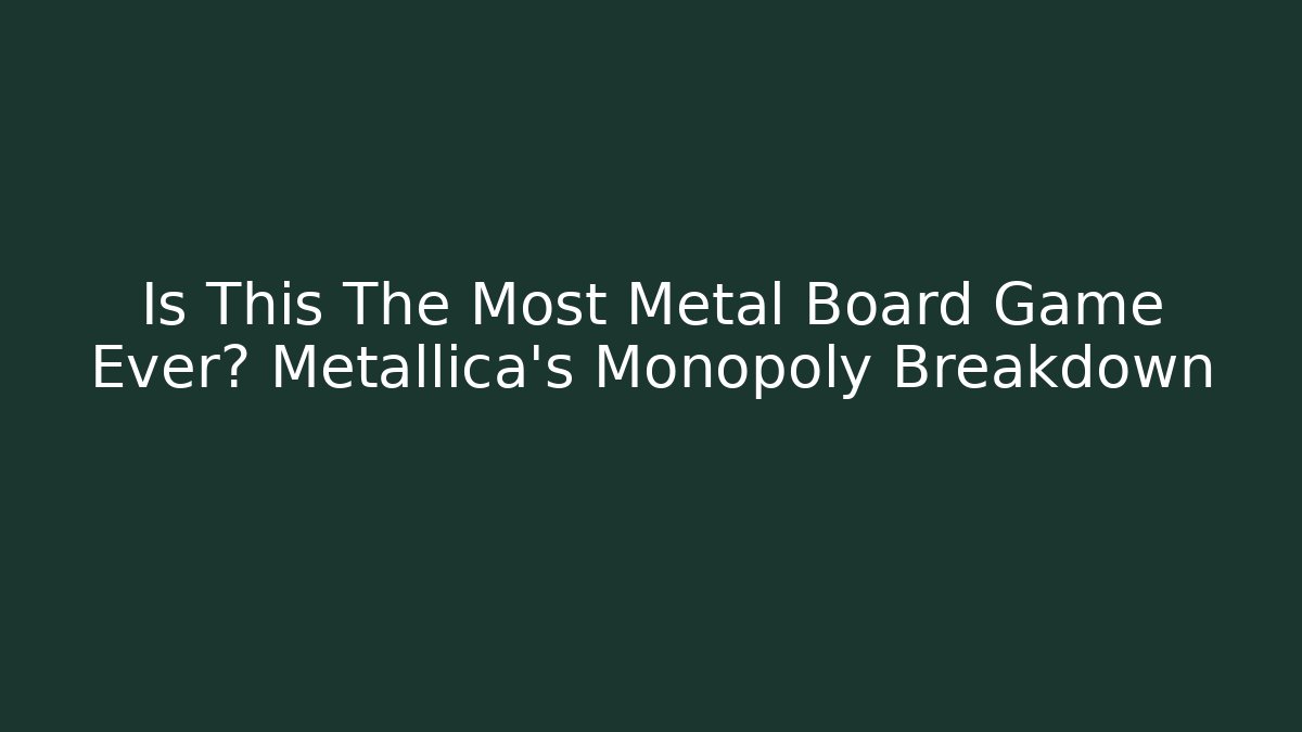 Is This The Most Metal Board Game Ever? Metallica’s Monopoly Breakdown