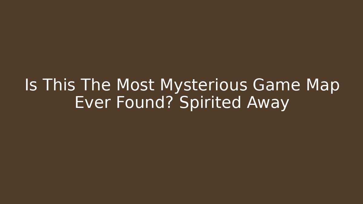 Is This The Most Mysterious Game Map Ever Found? Spirited Away