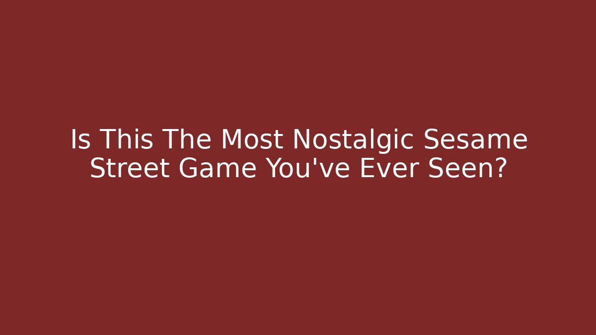 Is This The Most Nostalgic Sesame Street Game You've Ever Seen?