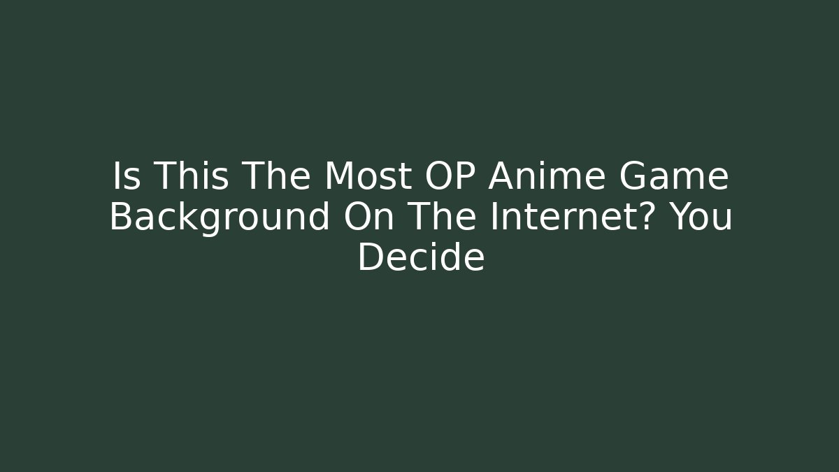 Is This The Most OP Anime Game Background On The Internet? You Decide