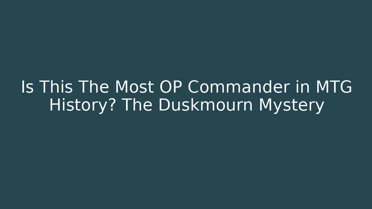 Is This The Most OP Commander in MTG History? The Duskmourn Mystery