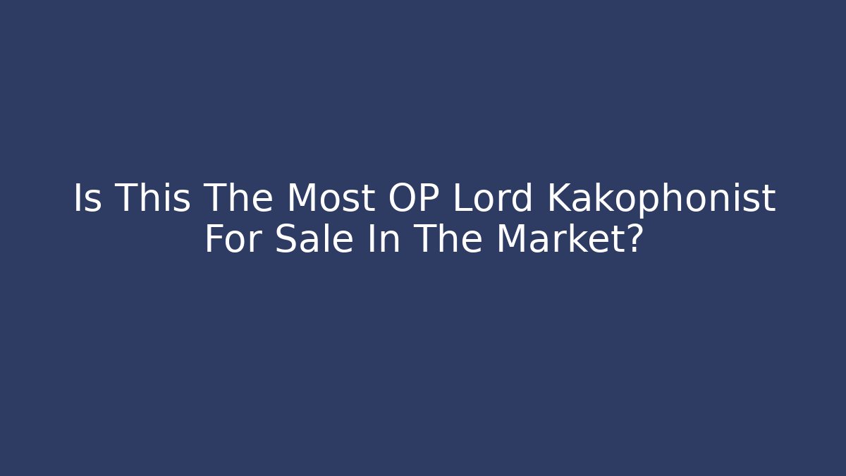 Is This The Most OP Lord Kakophonist For Sale In The Market?