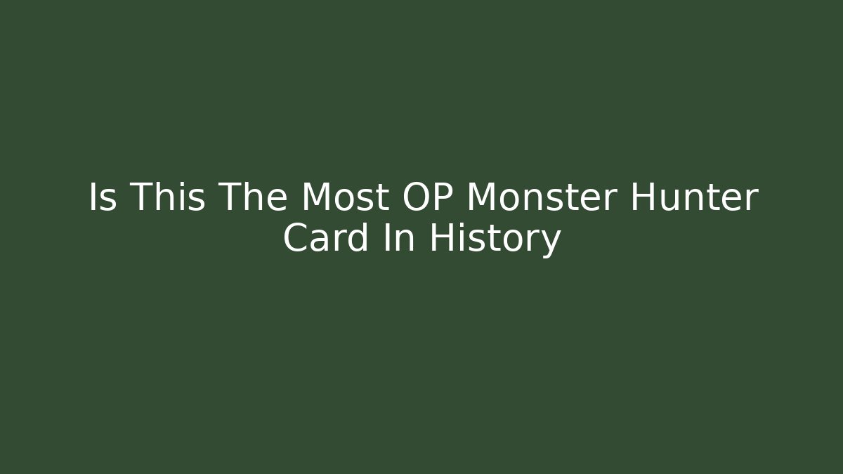 Is This The Most OP Monster Hunter Card In History