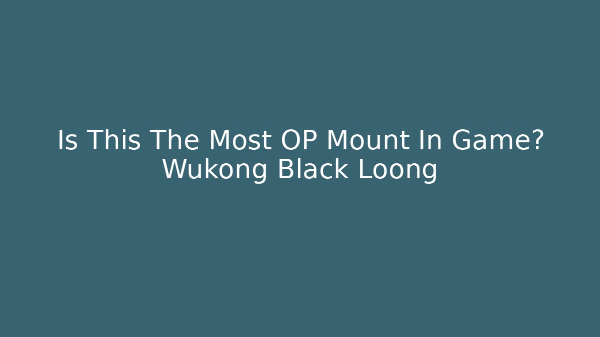 Is This The Most OP Mount In Game? Wukong Black Loong