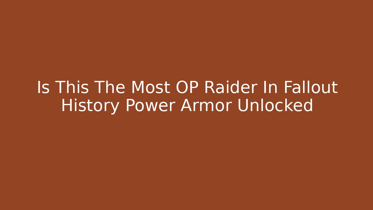 Is This The Most OP Raider In Fallout History Power Armor Unlocked