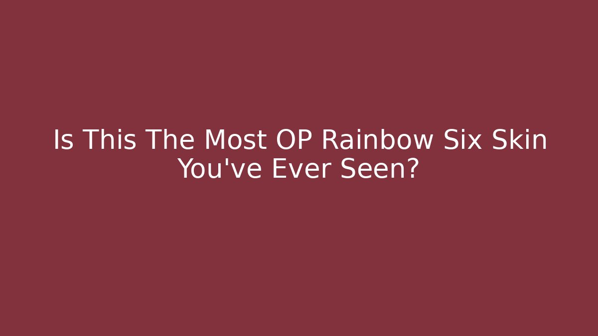 Is This The Most OP Rainbow Six Skin You've Ever Seen?