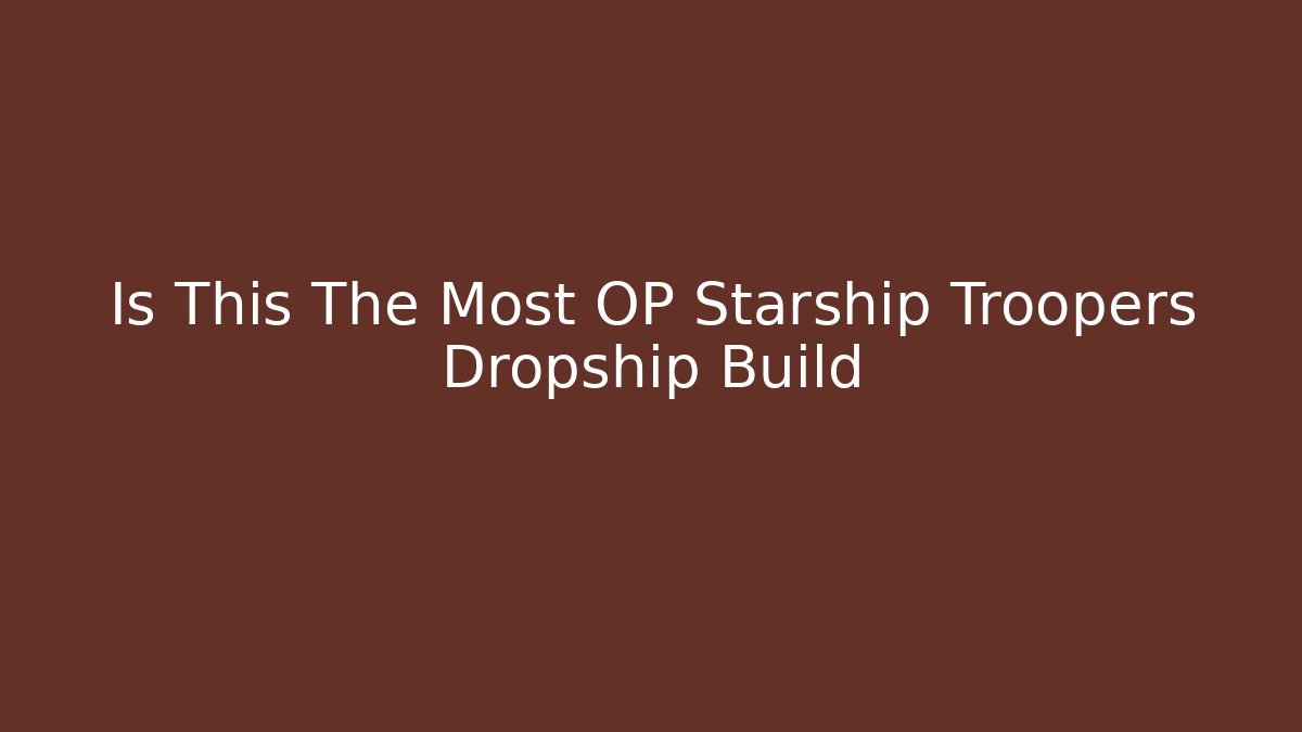 Is This The Most OP Starship Troopers Dropship Build