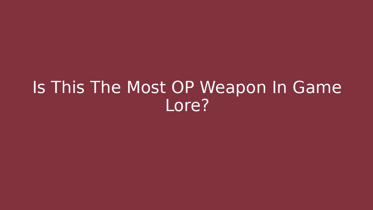 Is This The Most OP Weapon In Game Lore?