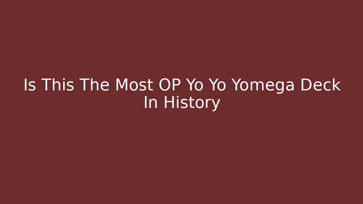Is This The Most OP Yo Yo Yomega Deck In History